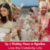 Top 5 Wedding Venues in Rajasthan: Live the Celebrity Life